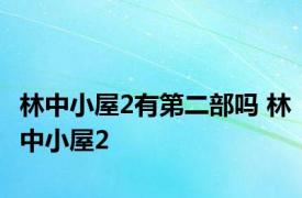 林中小屋2有第二部吗 林中小屋2 