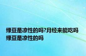 绿豆是凉性的吗?月经来能吃吗 绿豆是凉性的吗 