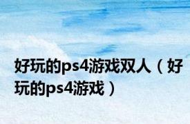 好玩的ps4游戏双人（好玩的ps4游戏）