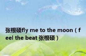 张根硕fly me to the moon（feel the beat 张根硕）