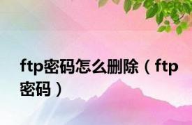 ftp密码怎么删除（ftp密码）