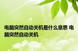 电脑突然自动关机是什么意思 电脑突然自动关机 