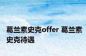 葛兰素史克offer 葛兰素史克待遇 