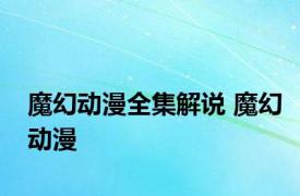 魔幻动漫全集解说 魔幻动漫 