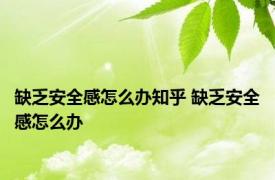 缺乏安全感怎么办知乎 缺乏安全感怎么办 