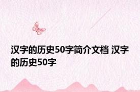 汉字的历史50字简介文档 汉字的历史50字 