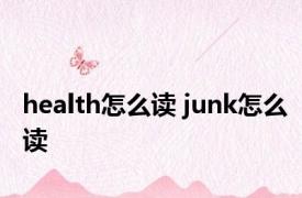 health怎么读 junk怎么读 