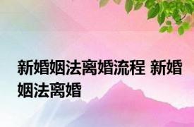 新婚姻法离婚流程 新婚姻法离婚 