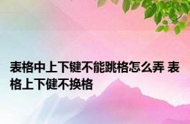 表格中上下键不能跳格怎么弄 表格上下健不换格 