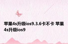 苹果4s升级ios9.3.6卡不卡 苹果4s升级ios9 