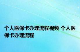 个人医保卡办理流程视频 个人医保卡办理流程 