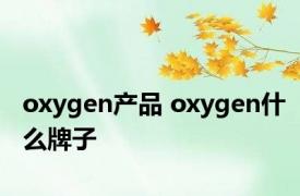 oxygen产品 oxygen什么牌子 