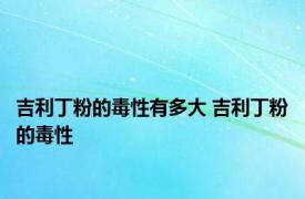 吉利丁粉的毒性有多大 吉利丁粉的毒性 