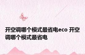 开空调哪个模式最省电eco 开空调哪个模式最省电 