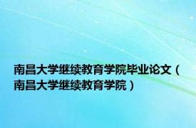 南昌大学继续教育学院毕业论文（南昌大学继续教育学院）