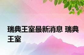 瑞典王室最新消息 瑞典王室 