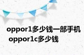 oppor1多少钱一部手机 oppor1c多少钱 