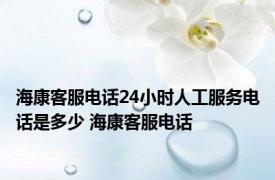 海康客服电话24小时人工服务电话是多少 海康客服电话 