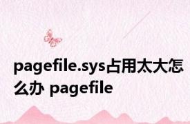 pagefile.sys占用太大怎么办 pagefile 