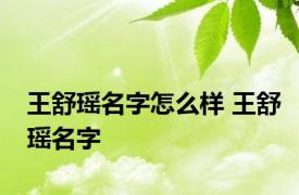 王舒瑶名字怎么样 王舒瑶名字 