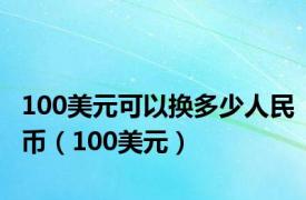 100美元可以换多少人民币（100美元）