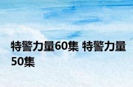 特警力量60集 特警力量50集 