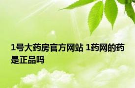 1号大药房官方网站 1药网的药是正品吗 