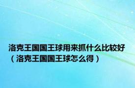 洛克王国国王球用来抓什么比较好（洛克王国国王球怎么得）