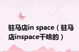 驻马店in space（驻马店inspace干啥的）