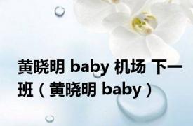 黄晓明 baby 机场 下一班（黄晓明 baby）