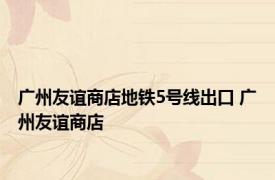 广州友谊商店地铁5号线出口 广州友谊商店 