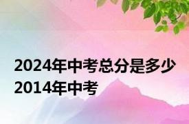 2024年中考总分是多少 2014年中考 