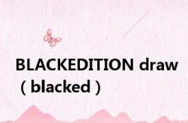 BLACKEDITION draw（blacked）