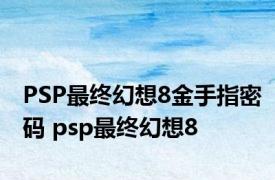 PSP最终幻想8金手指密码 psp最终幻想8 