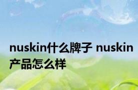 nuskin什么牌子 nuskin产品怎么样 