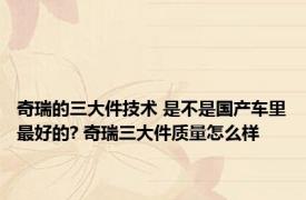 奇瑞的三大件技术 是不是国产车里最好的? 奇瑞三大件质量怎么样 