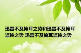 迅雷不及掩耳之势和迅雷不及掩耳盗铃之势 迅雷不及掩耳盗铃之势 