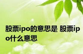 股票ipo的意思是 股票ipo什么意思 