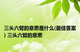 三头六臂的意思是什么(最佳答案) 三头六臂的意思 