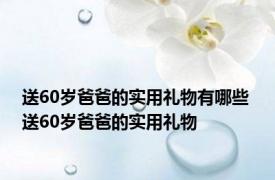 送60岁爸爸的实用礼物有哪些 送60岁爸爸的实用礼物 