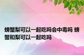 螃蟹梨可以一起吃吗会中毒吗 螃蟹和梨可以一起吃吗 