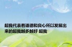 超我代表着道德和良心所以发展出来的超我越多越好 超我 