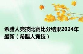 希腊人竞技比赛比分结果2024年最新（希腊人竞技）