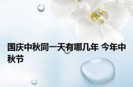 国庆中秋同一天有哪几年 今年中秋节 