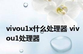 vivou1x什么处理器 vivou1处理器 