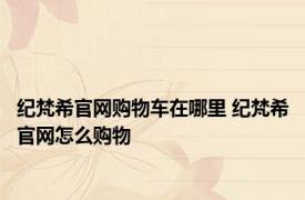 纪梵希官网购物车在哪里 纪梵希官网怎么购物 