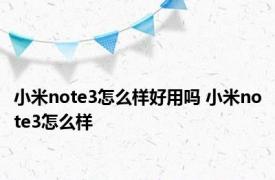 小米note3怎么样好用吗 小米note3怎么样 