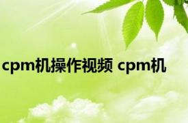 cpm机操作视频 cpm机 