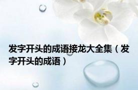 发字开头的成语接龙大全集（发字开头的成语）