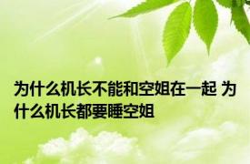 为什么机长不能和空姐在一起 为什么机长都要睡空姐 